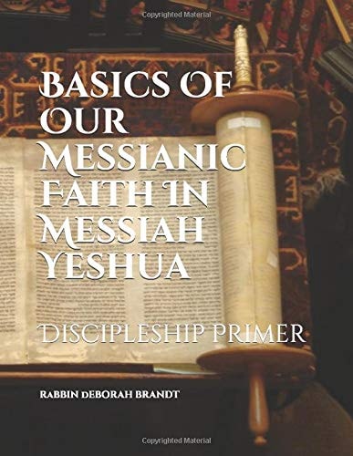 Basics of Our Messianic Faith In Messiah Yeshua Discipleship Primer