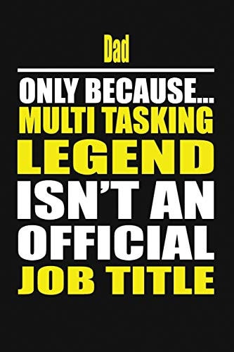 Dad Only Because Multi Tasking Legend Isn't an Official Job Title