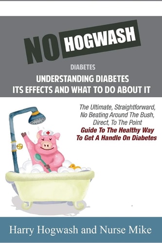 No Hogwash Diabetes Understanding Diabetes Its Effects and What To Do About It The Ultimate, Straightforward, No Beating Around The Bush, Direct, To The Point Guide To The Healthy Way To Get A Handle On Diabetes