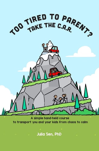 Too Tired to Parent? Take the C. A. R. A Simple Hand-Held Course to Transport You and Your Kids from Chaos to Calm