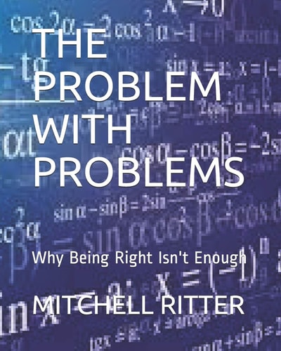 The Problem with Problems Why Being Right Isn't Enough