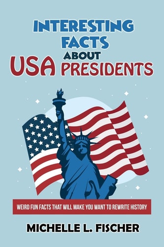 Interesting Facts About USA Presidents Weird Fun Facts That Will Make You Want To Rewrite History