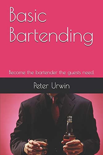 Basic Bartending Become the Bartender the Guests Need.