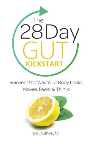 The 28 Day Gut Kickstart Reinvent the Way Your Body Looks, Moves, Feels & Thinks
