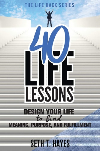 40 Life Lessons Design Your Life to Find Meaning, Purpose, and Fulfillment