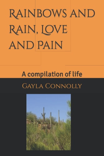 Rainbows, and Rain, Love, and Pain. A Compilation of Life