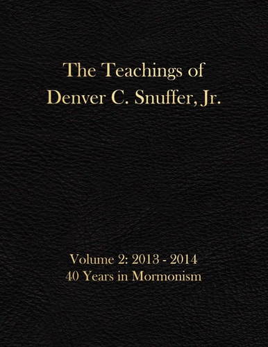 The Teachings of Denver C. Snuffer, Jr. Volume 2 40 Years in Mormonism 2013-2014: Archives Edition 8. 5 X 11 In