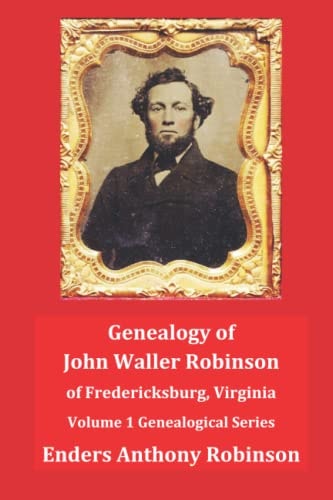Genealogy of John Waller Robinson of Fredericksburg Volume 1: Genealogical Series