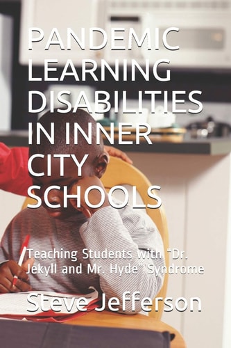 Pandemic Learning Disabilities in Inner City Schools Teaching Students with Dr. Jekyll and Mr. Hyde Syndrome