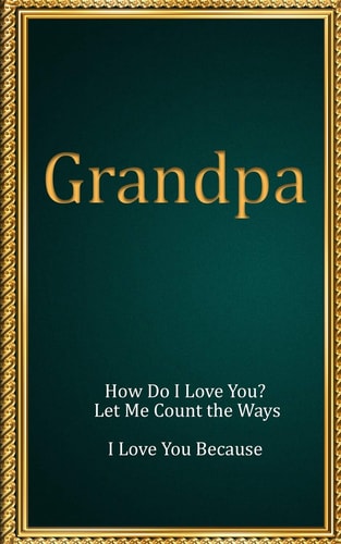 Grandpa How Do I Love You? Let Me Count the Ways. I Love You Because