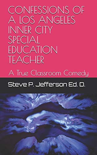 Confessions of a Los Angeles Inner City Special Education Teacher A True Classroom Comedy