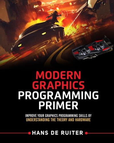 Modern Graphics Programming Primer Improve Your Graphics Programming Skills by Understanding the Theory and Hardware