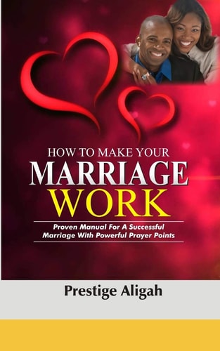 How To Make Your Marriage Work Proven Manual For A Successful Marriage With Powerful Prayer Points