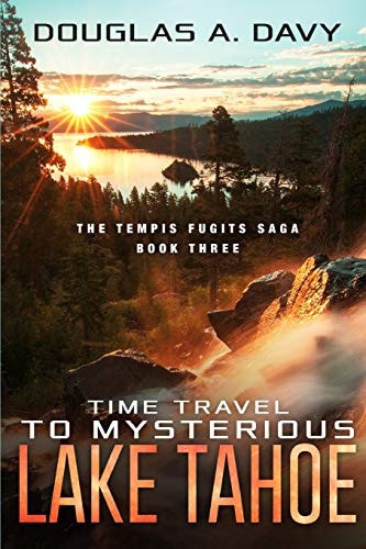 Time Travel to Mysterious Lake Tahoe The Tempis Fugits Sagas Book Three