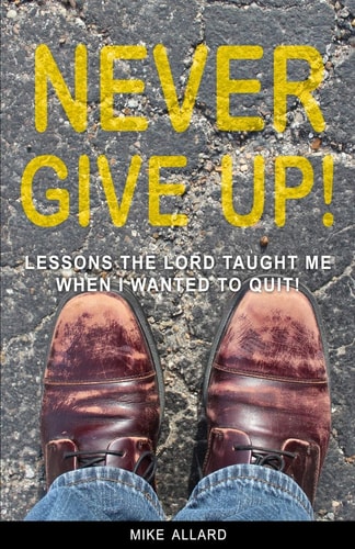 Never Give Up! Lessons The Lord Taught Me When I Wanted to Quit!