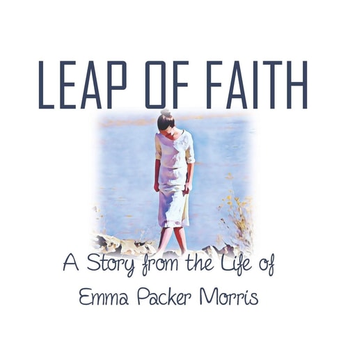 Leap of Faith A Story from the Life of Emma Packer Morris