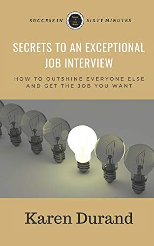 Secrets to an Exceptional Job Interview How to Outshine Everyone Else and Get the Job YOU Want