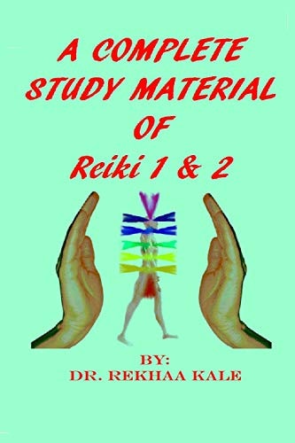 A Complete Study Material of Reiki 1 & 2 The Most Simple, Complete and Scientific Study Material That Every Reiki Healer Must Refer and Use As a Support in Healing Process