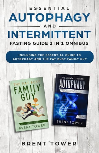 Essential Autophagy and Intermittent Fasting Guide 2 in 1 Omnibus Including The Essential Guide To Autophagy and the Fat Busy Family Guy