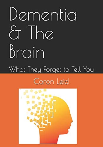 Dementia and the Brain What They Forget to Tell You