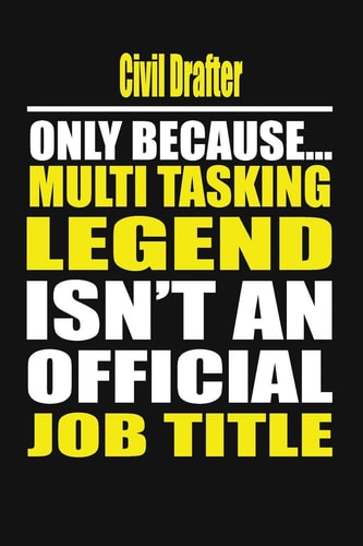 Civil Drafter Only Because Multi Tasking Legend Isn't an Official Job Title