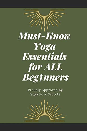 Must-Know Yoga Essentials for All Beginners Proudly Approved by Yoga Pose Secrets