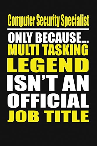 Computer Security Specialist Only Because Multi Tasking Legend Isn't an Official Job Title