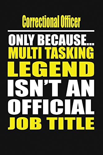 Correctional Officer Only Because Multi Tasking Legend Isn't an Official Job Title