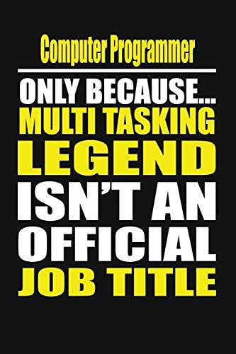 Computer Programmer Only Because Multi Tasking Legend Isn't an Official Job Title