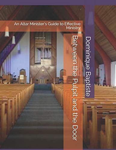 Between the Pulpit and the Door An Altar Minister's Guide to Effective Ministry