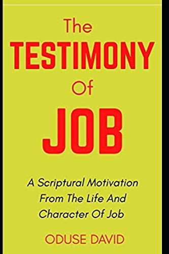 The Testimony of Job A Scriptural Motivation from the Life and Character of Job