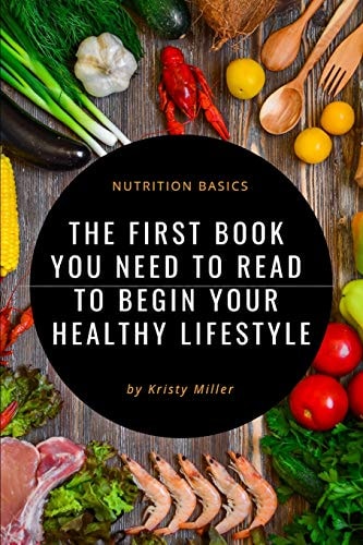 Nutrition Basics The First Book You Need to Read to Begin a Healthy Lifestyle
