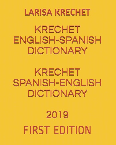Krechet English-Spanish Dictionary Krechet Spanish-English Dictionary 2019 First Edition