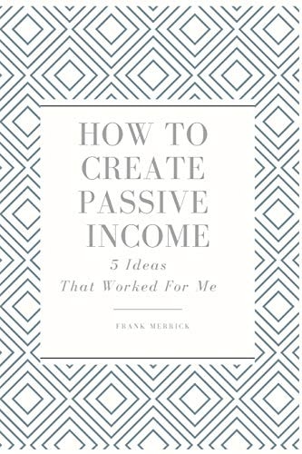 How to Create Passive Income 5 Ideas That Worked for Me