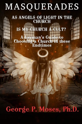 Masquerades As Angels of Light in the Church Is My Church a Cult Pastored by a False Prophet? a Layman's Guide to Choosing a Church in These End Times