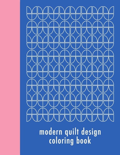 Modern Quilt Design Coloring Book 50 Unique Geometric Patterns Waiting for You to Add Your Creative Expression