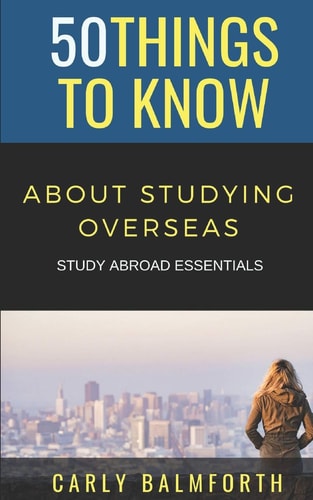 50 Things to Know about Studying Overseas Study Abroad Essentials