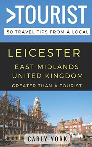 Greater Than a Tourist-Leicester East Midlands United Kingdom 50 Travel Tips from a Local