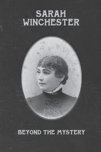 Sarah Winchester Beyond the Mystery