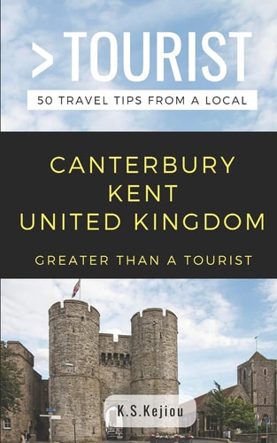 Greater Than a Tourist- Canterbury Kent United Kingdom 50 Travel Tips from a Local