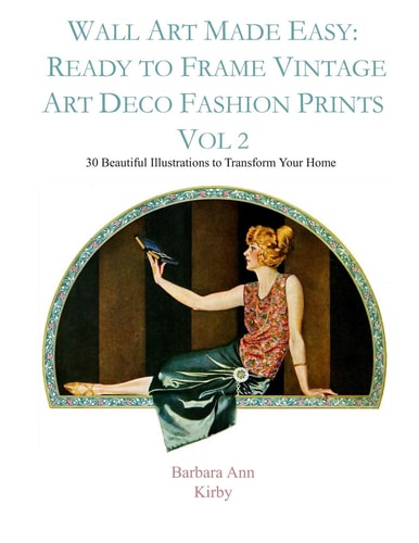 Wall Art Made Easy: Ready to Frame Vintage Art Deco Fashion Prints Vol 2 30 Beautiful Illustrations to Transform Your Home