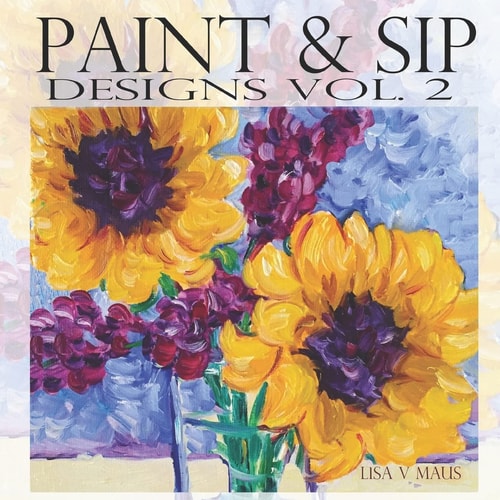 Paint & Sip Vol. 2 Easy Painting with Acrylic