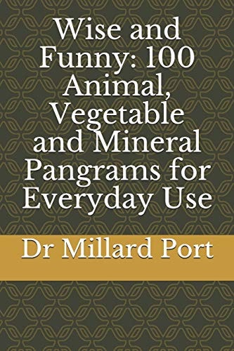 Wise and Funny 100 Animal, Vegetable and Mineral Pangrams for Everyday Use