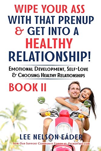 Wipe Your Ass with That Prenup & Get Into a Healthy Relationship Book 2: Emotional Development, Self-Love and Choosing Healthy Relationships