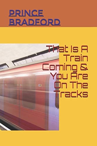 That Is A Train Coming & You Are On The Tracks