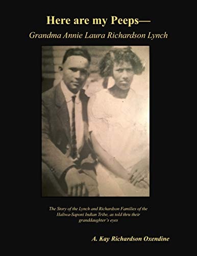 Here Are My Peeps - Grandma Annie Laura Richardson Lynch The Story of the Lynch and Richardson Families of the Haliwa-Saponi Indian Tribe, As Told Thru Their Granddaughter's Eyes