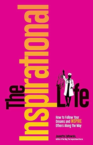 The Inspirational Life How to Follow Your Dreams and Inspire Others Along the Way