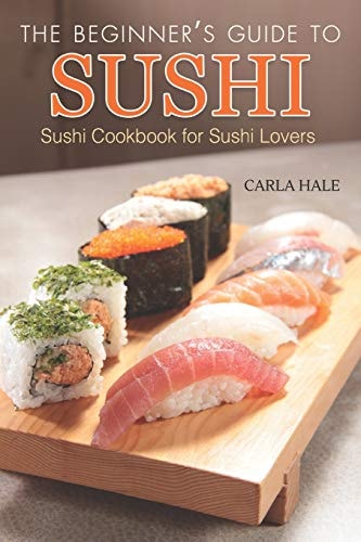 The Beginner's Guide to Sushi Sushi Cookbook for Sushi Lovers