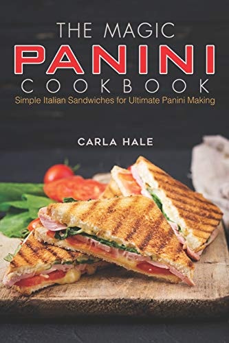 The Magic Panini Cookbook Simple Italian Sandwiches for Ultimate Panini Making