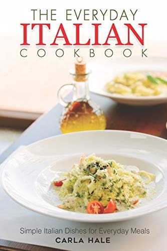 The Everyday Italian Cookbook Simple Italian Dishes for Everyday Meals